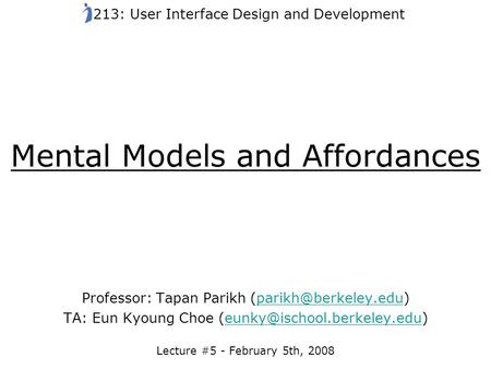 Mental Models and Affordances Professor: Tapan Parikh TA: Eun Kyoung Choe