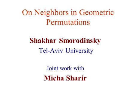 On Neighbors in Geometric Permutations Shakhar Smorodinsky Tel-Aviv University Joint work with Micha Sharir.