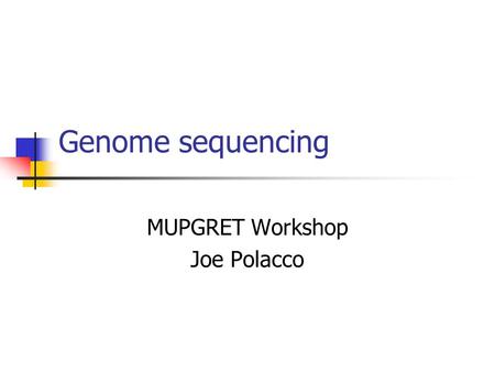 Genome sequencing MUPGRET Workshop Joe Polacco. Size of human genome 23 pairs of chromosomes 3.1 billion bp If code written in NYC phone books and stacked.