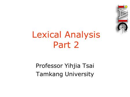 Lexical Analysis Part 2 Professor Yihjia Tsai Tamkang University.