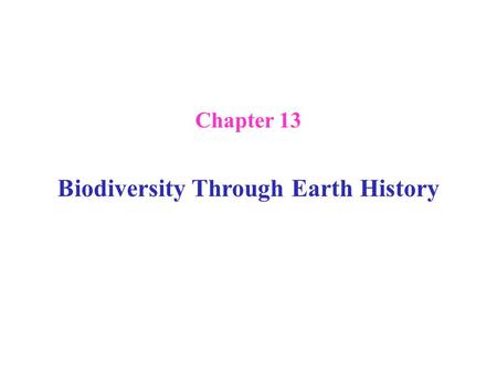 Chapter 13 Biodiversity Through Earth History. The Fossil Record of Biodiversity Underlying assumption is that the process of evolution is occurring evolution: