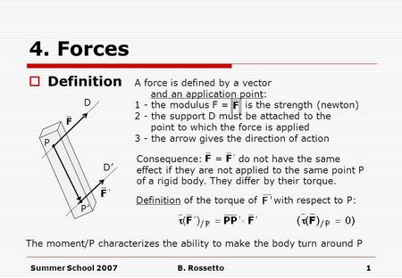 Summer School 2007B. Rossetto1 4. Forces  Definition A force is defined by a vector and an application point: 1 - the modulus F = is the strength (newton)