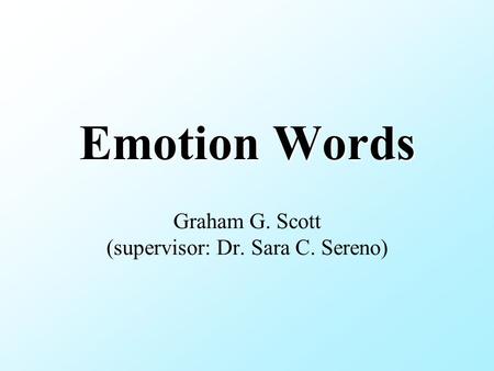 Emotion Words Emotion Words Graham G. Scott (supervisor: Dr. Sara C. Sereno)