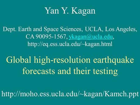 Yan Y. Kagan Dept. Earth and Space Sciences, UCLA, Los Angeles, CA 90095-1567,  Global.