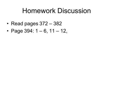 Homework Discussion Read pages 372 – 382 Page 394: 1 – 6, 11 – 12,