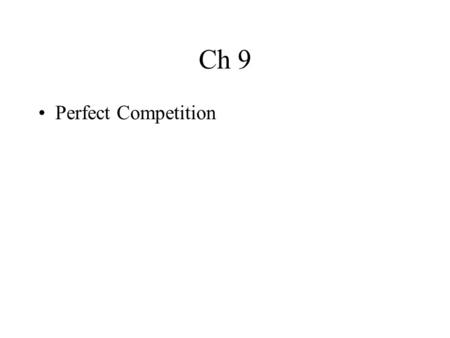 Ch 9 Perfect Competition. Characteristics Fragmented Undifferentiated products Perfect information about prices equal Access to resources.