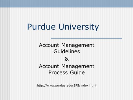 Purdue University Account Management Guidelines & Account Management Process Guide