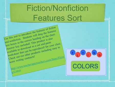 Fiction/Nonfiction Features Sort Use this sort to introduce the features of fiction and nonfiction. Students will drag the features text boxes to the correct.