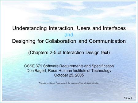 Slide 1 Understanding Interaction, Users and Interfaces and Designing for Collaboration and Communication (Chapters 2-5 of Interaction Design text) CSSE.