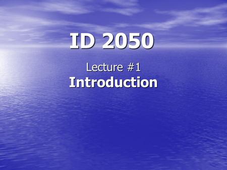 ID 2050 Lecture #1 Introduction. The IQP, PQP and ID2050.