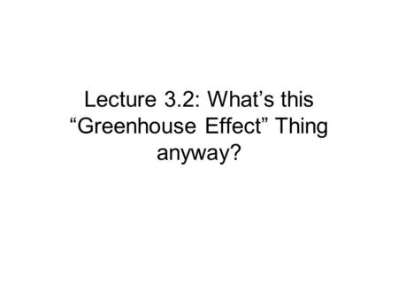Lecture 3.2: What’s this “Greenhouse Effect” Thing anyway?