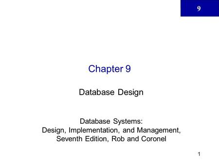 9 1 Chapter 9 Database Design Database Systems: Design, Implementation, and Management, Seventh Edition, Rob and Coronel.