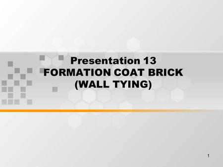 1 Presentation 13 FORMATION COAT BRICK (WALL TYING)