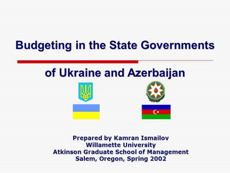 Prepared by Kamran Ismailov Willamette University Atkinson Graduate School of Management Salem, Oregon, Spring 2002 Budgeting in the State Governments.