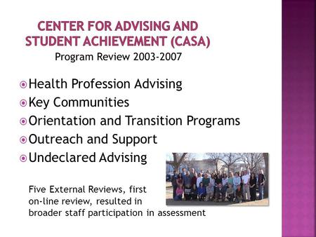Program Review 2003-2007  Health Profession Advising  Key Communities  Orientation and Transition Programs  Outreach and Support  Undeclared Advising.