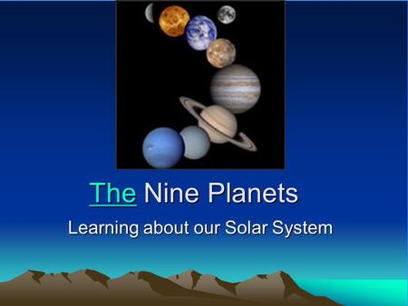 TheThe Nine Planets The Learning about our Solar System.