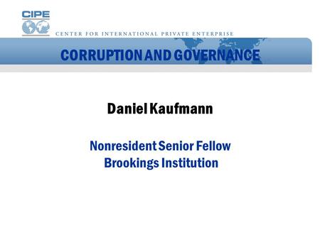 CORRUPTION AND GOVERNANCE Daniel Kaufmann Nonresident Senior Fellow Brookings Institution.