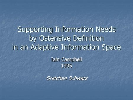 Supporting Information Needs by Ostensive Definition in an Adaptive Information Space Iain Campbell 1995 Gretchen Schwarz.