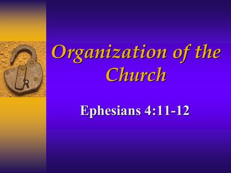 Organization of the Church Ephesians 4:11-12. Owner  “My church” Matthew 16:18  “church of the living God” 1 Timothy 3:15  “take care of the church.