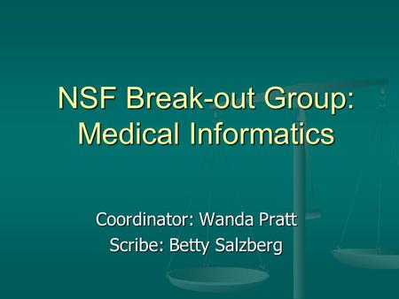 NSF Break-out Group: Medical Informatics Coordinator: Wanda Pratt Scribe: Betty Salzberg.