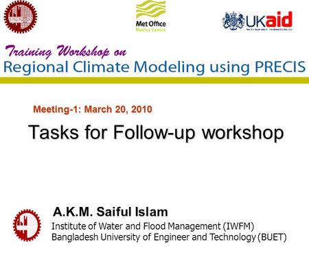 Tasks for Follow-up workshop A.K.M. Saiful Islam Institute of Water and Flood Management (IWFM) Bangladesh University of Engineer and Technology (BUET)