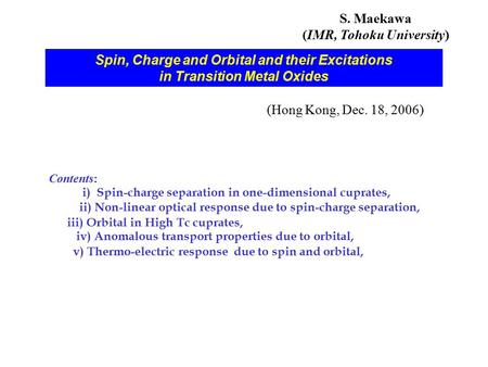 S. Maekawa (IMR, Tohoku University) Spin, Charge and Orbital and their Excitations in Transition Metal Oxides Contents: i) Spin-charge separation in one-dimensional.