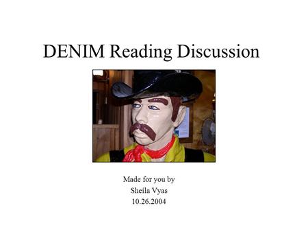 DENIM Reading Discussion Made for you by Sheila Vyas 10.26.2004.