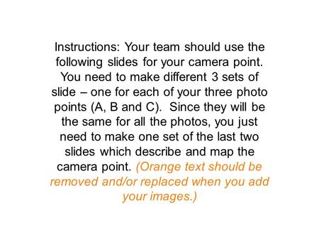 Instructions: Your team should use the following slides for your camera point. You need to make different 3 sets of slide – one for each of your three.