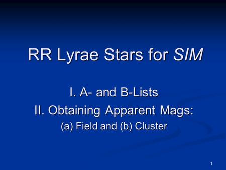 1 RR Lyrae Stars for SIM I. A- and B-Lists II. Obtaining Apparent Mags: (a) Field and (b) Cluster.
