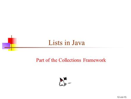 12-Jul-15 Lists in Java Part of the Collections Framework.