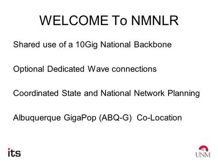 WELCOME To NMNLR Shared use of a 10Gig National Backbone Optional Dedicated Wave connections Coordinated State and National Network Planning Albuquerque.