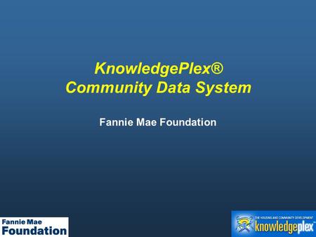 KnowledgePlex® Community Data System Fannie Mae Foundation.
