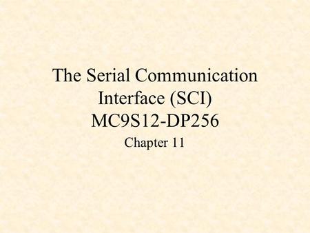 The Serial Communication Interface (SCI) MC9S12-DP256 Chapter 11.