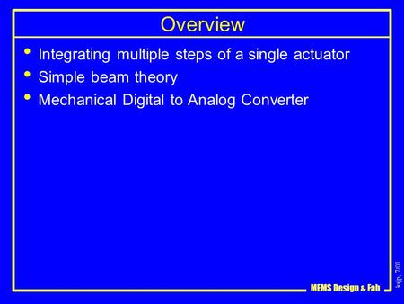 Ksjp, 7/01 MEMS Design & Fab Overview Integrating multiple steps of a single actuator Simple beam theory Mechanical Digital to Analog Converter.