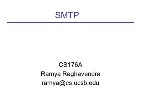 SMTP CS176A Ramya Raghavendra SMTP What is SMTP? –Simple Mail Transfer Protocol –SMTP server – every  client interfaces to send.