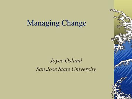 Managing Change Joyce Osland San Jose State University.