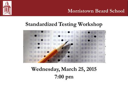 Standardized Testing Workshop Wednesday, March 25, 2015 7:00 pm.