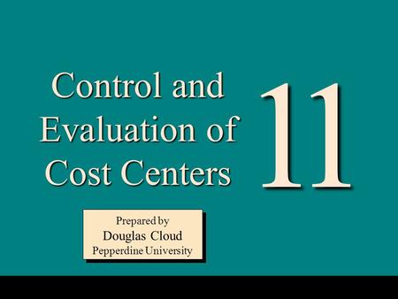 11-1 Control and Evaluation of Cost Centers Prepared by Douglas Cloud Pepperdine University Prepared by Douglas Cloud Pepperdine University 11.