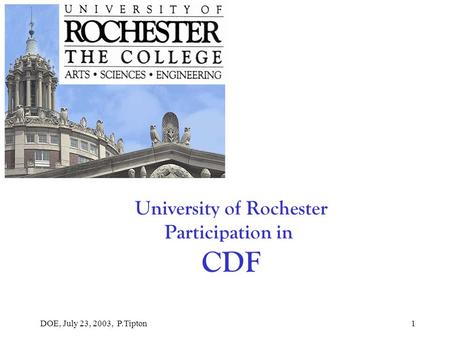 DOE, July 23, 2003, P.Tipton1 University of Rochester Participation in CDF.