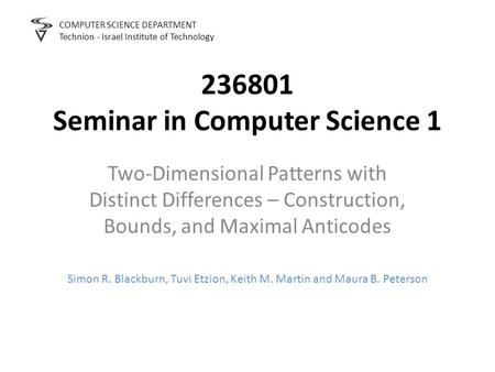 236801 Seminar in Computer Science 1 Two-Dimensional Patterns with Distinct Differences – Construction, Bounds, and Maximal Anticodes COMPUTER SCIENCE.