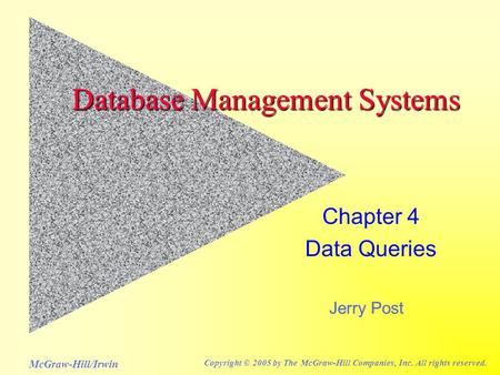 Jerry Post McGraw-Hill/Irwin Copyright © 2005 by The McGraw-Hill Companies, Inc. All rights reserved. Database Management Systems Chapter 4 Data Queries.