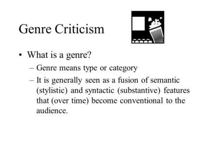 Genre Criticism What is a genre? –Genre means type or category –It is generally seen as a fusion of semantic (stylistic) and syntactic (substantive) features.