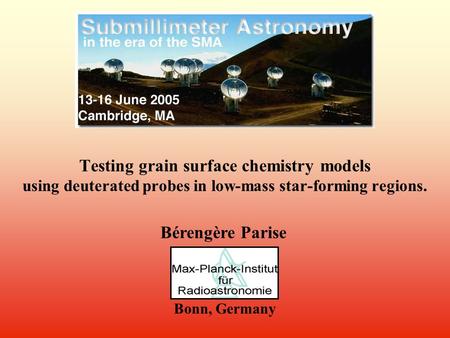 Bérengère Parise Testing grain surface chemistry models using deuterated probes in low-mass star-forming regions. Bonn, Germany.