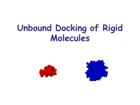 Unbound Docking of Rigid Molecules. Problem Definition Given two molecules find their correct association: +=
