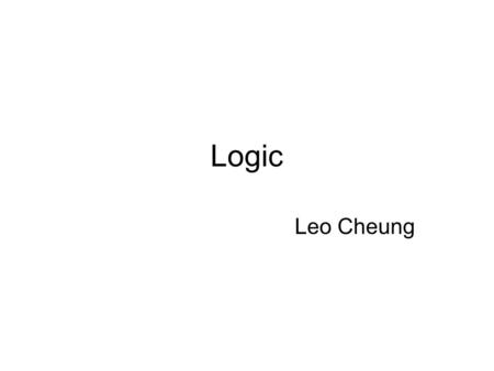 Logic Leo Cheung. Stuff you need to know Logical equivalence Write logical formula from truth table De Morgan’s Law Contrapositive If and only if Modus.