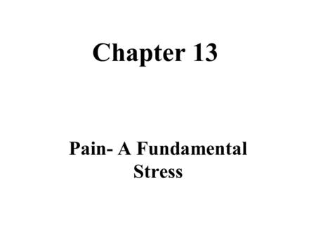 Chapter 13 Pain- A Fundamental Stress. Pain: Urgent Signals Hunger, Thirst, Breathing Muscles, Joints, Heart, Stomach Wounds, Damage, Swelling Headaches,