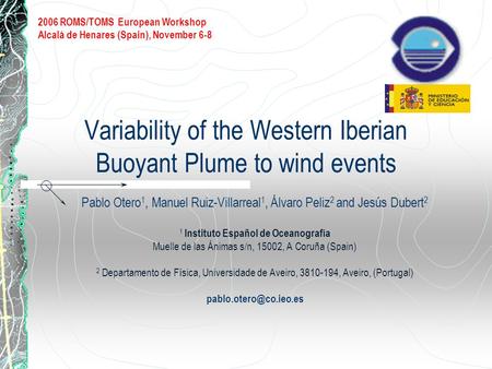 Variability of the Western Iberian Buoyant Plume to wind events Pablo Otero 1, Manuel Ruiz-Villarreal 1, Álvaro Peliz 2 and Jesús Dubert 2 1 Instituto.