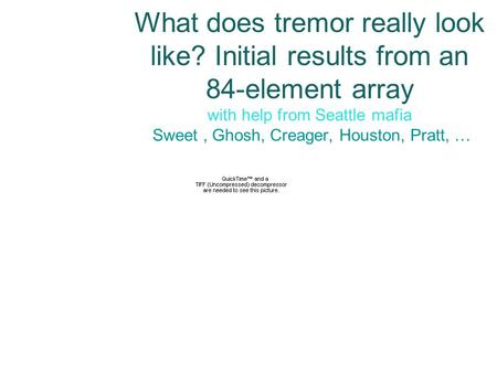 What does tremor really look like? Initial results from an 84-element array with help from Seattle mafia Sweet, Ghosh, Creager, Houston, Pratt, …