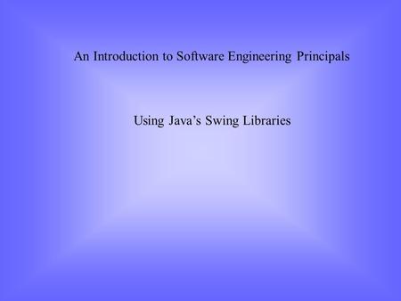 An Introduction to Software Engineering Principals Using Java’s Swing Libraries.