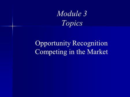 Module 3 Topics Opportunity Recognition Competing in the Market.